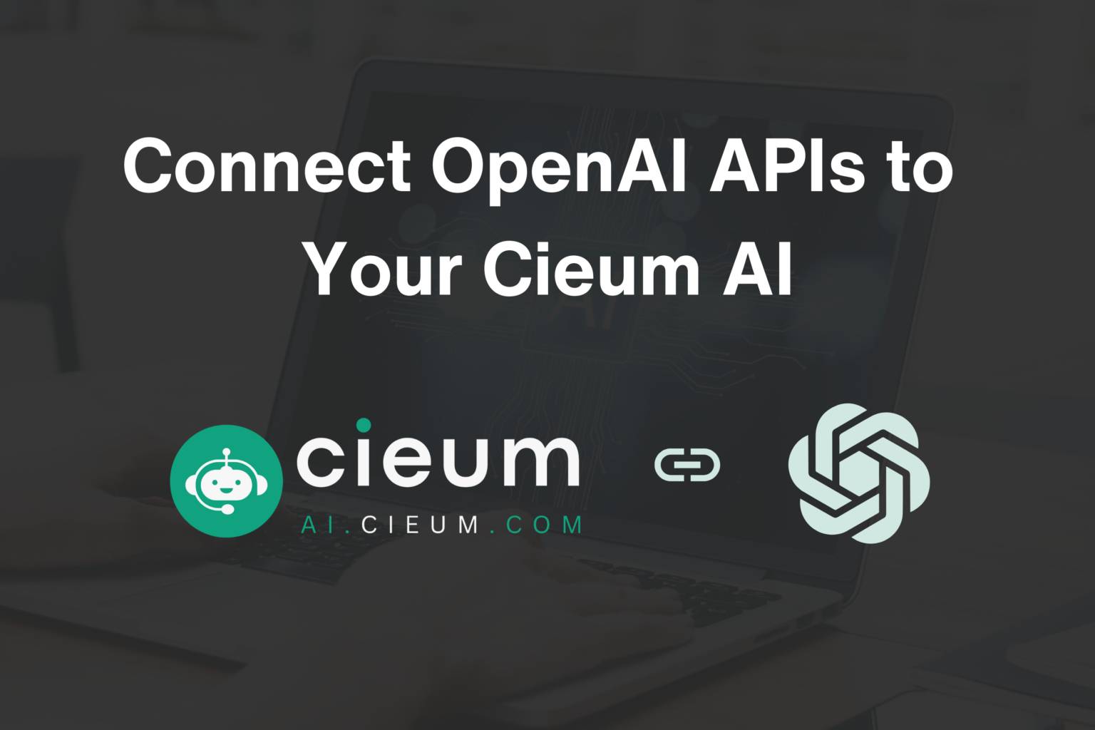 Connect OpenAI APIs to Your Cieum AI